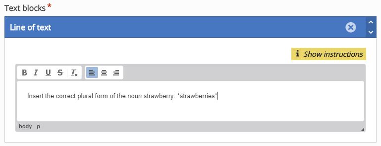 Line of text example: Insert the correct plural form of the noun strawberry: *strawberries*