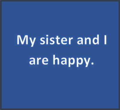 My sister and I are happy.