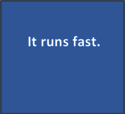 It runs fast.